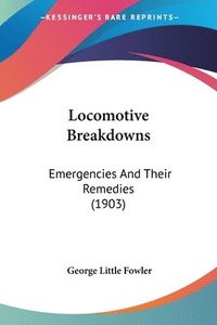 bokomslag Locomotive Breakdowns: Emergencies and Their Remedies (1903)