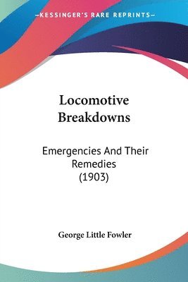 bokomslag Locomotive Breakdowns: Emergencies and Their Remedies (1903)