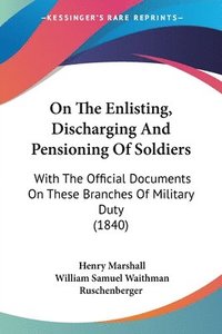 bokomslag On The Enlisting, Discharging And Pensioning Of Soldiers