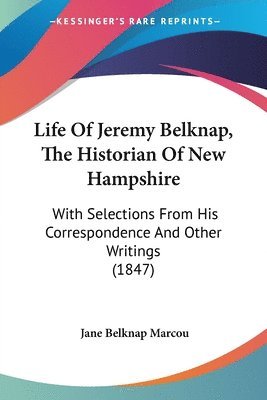 Life Of Jeremy Belknap, The Historian Of New Hampshire 1