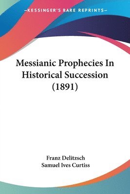 bokomslag Messianic Prophecies in Historical Succession (1891)