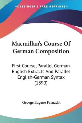 bokomslag MacMillan's Course of German Composition: First Course, Parallel German-English Extracts and Parallel English-German Syntax (1890)