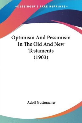 bokomslag Optimism and Pessimism in the Old and New Testaments (1903)