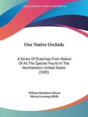 William Hamilton Gibson, Helena Leeming Jelliffe - Our Native Orchids, Häftad