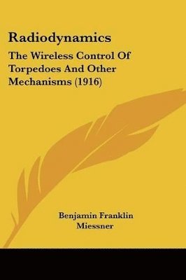 bokomslag Radiodynamics: The Wireless Control of Torpedoes and Other Mechanisms (1916)