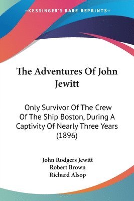 The Adventures of John Jewitt: Only Survivor of the Crew of the Ship Boston, During a Captivity of Nearly Three Years (1896) 1