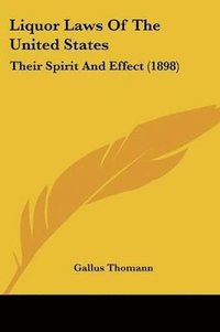 bokomslag Liquor Laws of the United States: Their Spirit and Effect (1898)