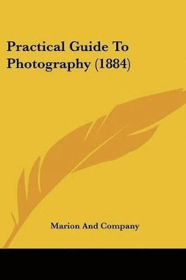 Marion and Company, Marion And Company - Practical Guide To Photography (1884), Häftad