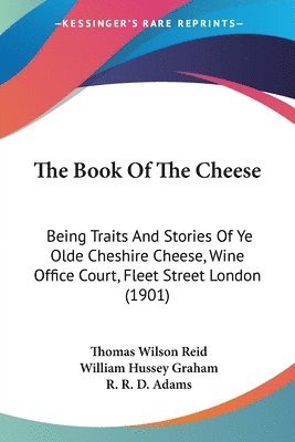 The Book of the Cheese: Being Traits and Stories of Ye Olde Cheshire Cheese, Wine Office Court, Fleet Street London (1901) 1
