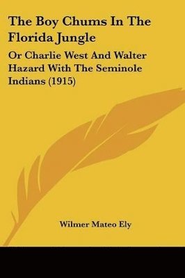 bokomslag The Boy Chums in the Florida Jungle: Or Charlie West and Walter Hazard with the Seminole Indians (1915)