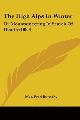 The High Alps in Winter: Or Mountaineering in Search of Health (1883) 1