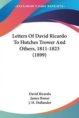 David Ricardo, James Bonar, J H Hollander - Letters Of David Ricardo To Hutches Trower And Others, 1811-1823 (1899), Häftad