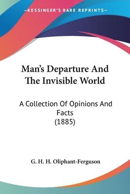 bokomslag Man's Departure and the Invisible World: A Collection of Opinions and Facts (1885)