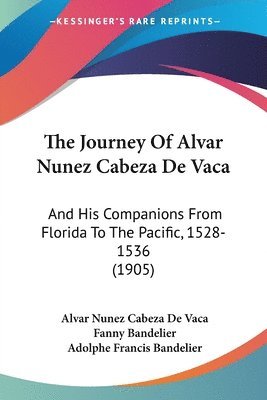The Journey of Alvar Nunez Cabeza de Vaca: And His Companions from Florida to the Pacific, 1528-1536 (1905) 1
