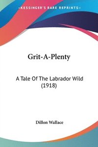 bokomslag Grit-A-Plenty: A Tale of the Labrador Wild (1918)