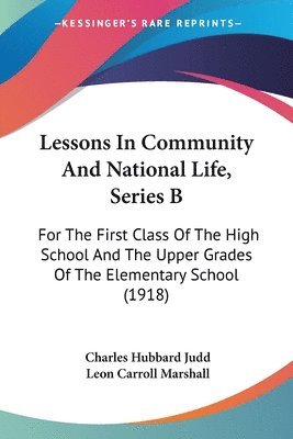 bokomslag Lessons in Community and National Life, Series B: For the First Class of the High School and the Upper Grades of the Elementary School (1918)