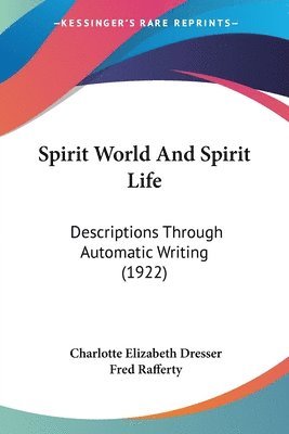 Spirit World and Spirit Life: Descriptions Through Automatic Writing (1922) 1