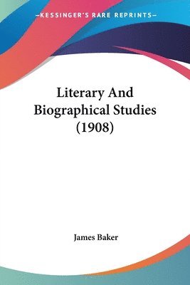 James Baker - Literary And Biographical Studies (1908), Häftad
