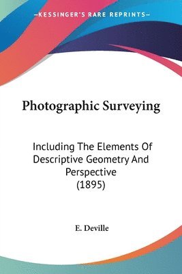 Photographic Surveying: Including the Elements of Descriptive Geometry and Perspective (1895) 1