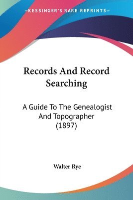 bokomslag Records and Record Searching: A Guide to the Genealogist and Topographer (1897)