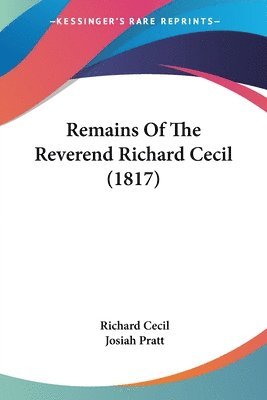 bokomslag Remains Of The Reverend Richard Cecil (1817)