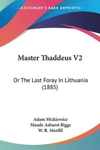 bokomslag Master Thaddeus V2: Or the Last Foray in Lithuania (1885)