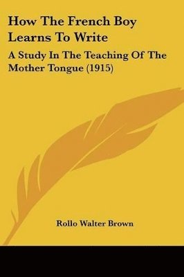 How the French Boy Learns to Write: A Study in the Teaching of the Mother Tongue (1915) 1