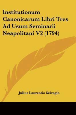 bokomslag Institutionum Canonicarum Libri Tres Ad Usum Seminarii Neapolitani V2 (1794)