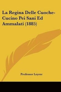 bokomslag La Regina Delle Cuoche-Cucino Pei Sani Ed Ammalati (1885)