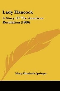bokomslag Lady Hancock: A Story of the American Revolution (1900)