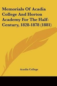 bokomslag Memorials of Acadia College and Horton Academy for the Half-Century, 1828-1878 (1881)
