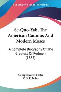 bokomslag Se-Quo-Yah, the American Cadmus and Modern Moses: A Complete Biography of the Greatest of Redmen (1885)
