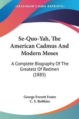 bokomslag Se-Quo-Yah, the American Cadmus and Modern Moses: A Complete Biography of the Greatest of Redmen (1885)