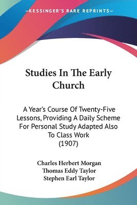 Studies in the Early Church: A Year's Course of Twenty-Five Lessons, Providing a Daily Scheme for Personal Study Adapted Also to Class Work (1907) 1