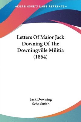 Letters Of Major Jack Downing Of The Downingville Militia (1864) 1