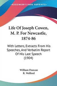 bokomslag Life of Joseph Cowen, M. P. for Newcastle, 1874-86: With Letters, Extracts from His Speeches, and Verbatim Report of His Last Speech (1904)