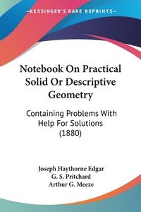 bokomslag Notebook on Practical Solid or Descriptive Geometry: Containing Problems with Help for Solutions (1880)