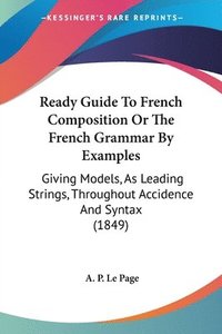 bokomslag Ready Guide To French Composition Or The French Grammar By Examples