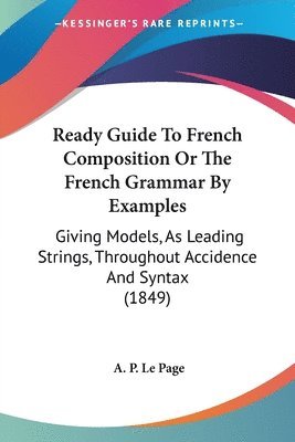 bokomslag Ready Guide To French Composition Or The French Grammar By Examples