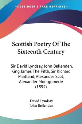 bokomslag Scottish Poetry of the Sixteenth Century: Sir David Lyndsay, John Bellenden, King James the Fifth, Sir Richard Maitland, Alexander Scot, Alexander Mon