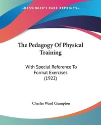 bokomslag The Pedagogy of Physical Training: With Special Reference to Formal Exercises (1922)