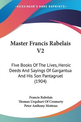 Master Francis Rabelais V2: Five Books of the Lives, Heroic Deeds and Sayings of Gargantua and His Son Pantagruel (1904) 1