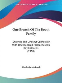 bokomslag One Branch of the Booth Family: Showing the Lines of Connection with One Hundred Massachusetts Bay Colonists (1910)