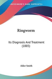 bokomslag Ringworm: Its Diagnosis and Treatment (1885)