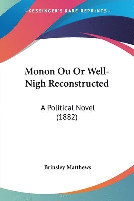 Monon Ou or Well-Nigh Reconstructed: A Political Novel (1882) 1