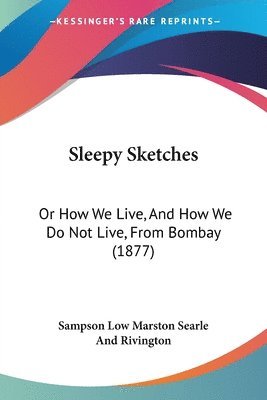 bokomslag Sleepy Sketches: Or How We Live, and How We Do Not Live, from Bombay (1877)