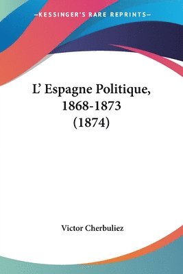 bokomslag L' Espagne Politique, 1868-1873 (1874)