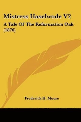 Mistress Haselwode V2: A Tale of the Reformation Oak (1876) 1