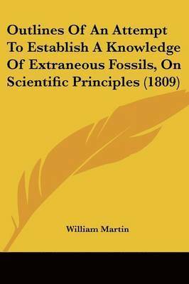 bokomslag Outlines Of An Attempt To Establish A Knowledge Of Extraneous Fossils, On Scientific Principles (1809)