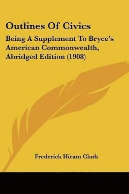 bokomslag Outlines of Civics: Being a Supplement to Bryce's American Commonwealth, Abridged Edition (1908)